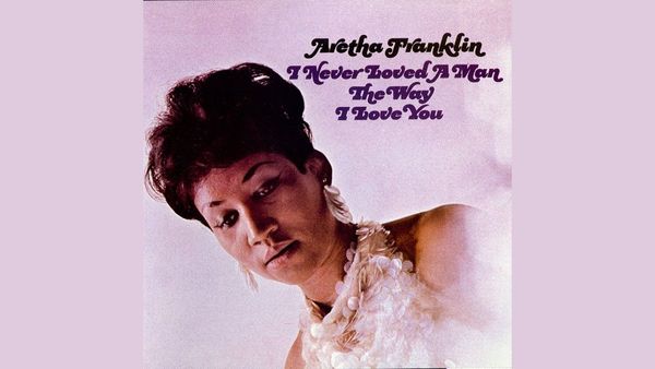 0310 I Never Loved a Man the Way I Love You-Aretha Franklin