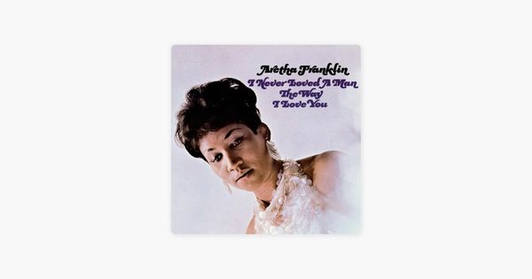0310 I Never Loved a Man the Way I Love You-Aretha Franklin