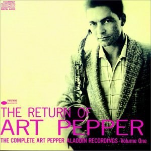 The Return of Art Pepper: The Complete Art Pepper Aladdin Recordings, Vol. 1 / The Return of Art Pepper: The Complete Art Pepper Aladdin Recordings: Volume 1